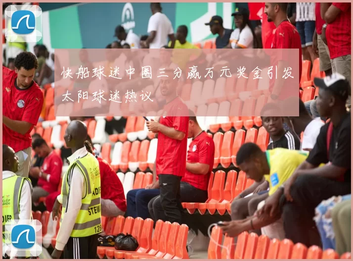 快船球迷中圈三分赢万元奖金引发太阳球迷热议