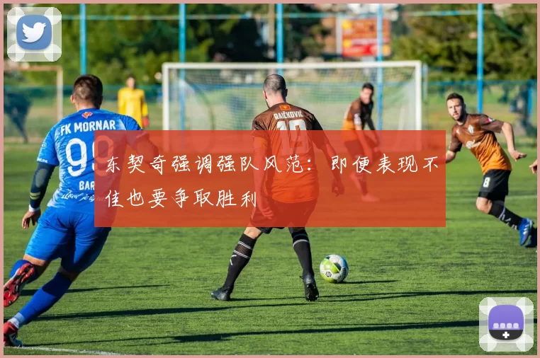 东契奇强调强队风范：即便表现不佳也要争取胜利